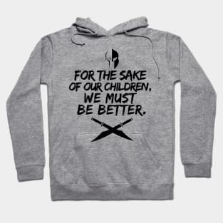 For the sake of our children, we must be better. Hoodie